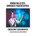 Números Para El Éxito Empresarial Y Negocios Exitosos Grigori Grabovoi: Series Numéricas Para Tener Éxito En Los Negocios Grigori Grabovoi - Paperback