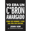 I Used to Be a Miserable F*ck \ Yo Era Un C*brón Amargado: Cómo Ser Hombre Y Vivir Una Vida Con Sentido - Paperback