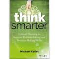 Think Smarter: Critical Thinking to Improve Problem-Solving and Decision-Making Skills - Hardcover