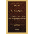 The Black Apostle: Ancient Biblical History Of The Black Or Negro Race, Proven By The Bible - Hardcover