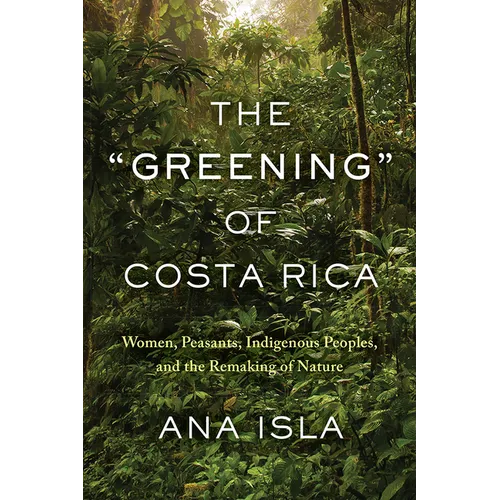 The Greening of Costa Rica: Women, Peasants, Indigenous Peoples, and the Remaking of Nature - Paperback