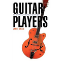 The Guitar Players: One Instrument and Its Masters in American Music - Paperback
