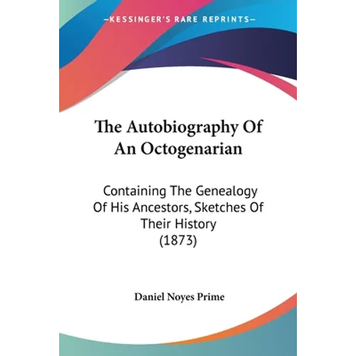 The Autobiography Of An Octogenarian: Containing The Genealogy Of His Ancestors, Sketches Of Their History (1873) - Paperback
