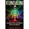 Kundalini: Awaken Your Kundalini And Live Better - Paperback
