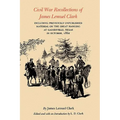 Civil War Recollections of James Lemuel Clark: Including Previously Unpublished Material on the Great Hanging at Gainesville, Texas in October, 1862 - Paperback