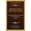 Reflections On The Motive Power Of Heat: Accompanied By An Account Of Carnot's Theory (1890) - Hardcover