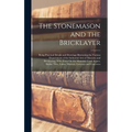 The Stonemason and the Bricklayer: Being Practical Details and Drawings Illustrating the Various Departments of the Industrial Arts of Masonry and Bri - Hardcover