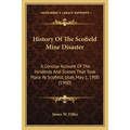 History Of The Scofield Mine Disaster: A Concise Account Of The Incidents And Scenes That Took Place At Scofield, Utah, May 1, 1900 (1900) - Paperback