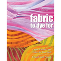 Fabric to Dye for: Create 72 Hand-Dyed Colors for Your Stash - 5 Fused Quilt Projects - Paperback