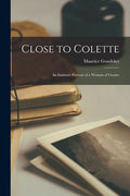 Close to Colette; an Intimate Portrait of a Woman of Genius - Paperback