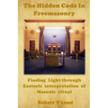 The Hidden Code in Freemasonry: Finding Light through esoteric interpretation of Masonic Ritual - Paperback