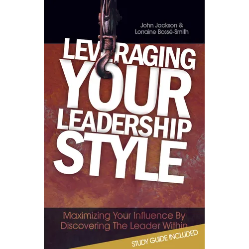 Leveraging Your Leadership Style: Maximize Your Influence by Discovering the Leader Within - Paperback