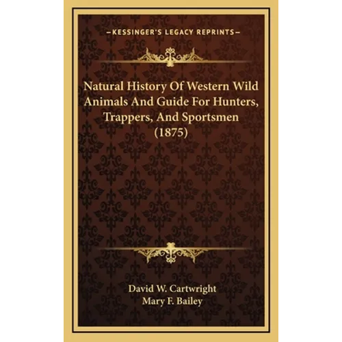 Natural History Of Western Wild Animals And Guide For Hunters, Trappers, And Sportsmen (1875) - Hardcover