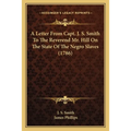 A Letter From Capt. J. S. Smith To The Reverend Mr. Hill On The State Of The Negro Slaves (1786) - Paperback