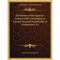 The History of the Supreme Council of the 33rd Degree of Ancient Accepted Scottish Rite of Freemasonry V2 - Paperback