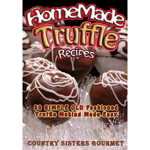 Homemade Truffle Recipes: 50 Simple Old Fashioned Truffle Making Made Easy - Paperback