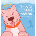 Things Left Unsaid: The Loss and Healing Love of a Furry Friend - Hardcover