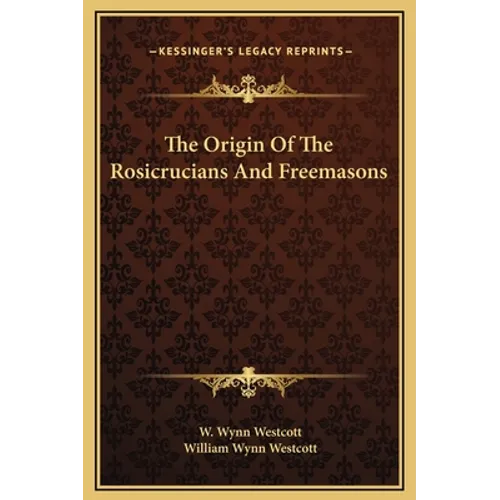The Origin Of The Rosicrucians And Freemasons - Hardcover