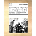 Extracts from the Votes and Proceedings of the American Continental Congress, Held at Philadelphia on the 5th of September 1774. Containing the Bill o - Paperback