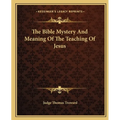 The Bible Mystery And Meaning Of The Teaching Of Jesus - Paperback