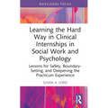 Learning the Hard Way in Clinical Internships in Social Work and Psychology: Lessons for Safety, Boundary-Setting, and Deepening the Practicum Experie - Hardcover