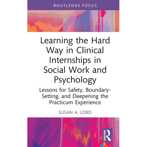 Learning the Hard Way in Clinical Internships in Social Work and Psychology: Lessons for Safety, Boundary-Setting, and Deepening the Practicum Experie - Hardcover
