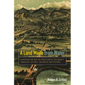 Land Made from Water: Appropriation and the Evolution of Colorado's Landscape, Ditches, and Water Institutions - Paperback