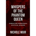 Whispers of the Phantom Queen: Embracing Morrigan's Mystical Wisdom - Paperback