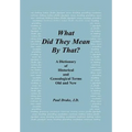 What Did They Mean By That? A Dictionary of Historical and Genealogical Terms, Old and New - Hardcover