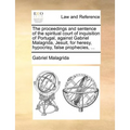 The proceedings and sentence of the spiritual court of inquisition of Portugal, against Gabriel Malagrida, Jesuit, for heresy, hypocrisy, false prophe - Paperback