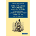 The Treaties of Canada with the Indians of Manitoba and the North-West Territories: Including the Negotiations on Which They Are Based, and Other Info - Paperback