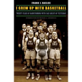 I Grew Up with Basketball: Twenty Years of Barnstorming with Cage Greats of Yesterday - Paperback