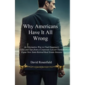 Why Americans Have It All Wrong: An Alternative Way to Find Happiness-Tales and Tips from a Corporate Lawyer Turned Expat Now Semi-Retired Real Estate - Paperback