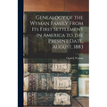 Genealogy of the Wyman Family From its First Settlement in America to the Present Date, August, 1883 - Paperback