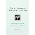 The Arthurdale Community School: Education and Reform in Depression Era Appalachia - Hardcover