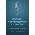 Alzheimer's, Widowed Stepmothers & Estate Crimes: Cause, Action, and Response in Cases of Fractured Inheritance, Lost Inheritance, and Disinheritance - Paperback