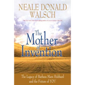 Mother of Invention: The Legacy of Barbara Marx Hubbard and the Future of YOU - Paperback