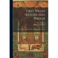 First Welsh Reader and Writer: Being Exercises in Welsh, Based on Anwyl's Welsh Grammar - Paperback