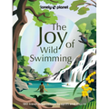 Lonely Planet the Joy of Wild Swimming: The World's Most Joyous Open Water Experiences Rejuvenate Restore & Uplift Your Senses Packed with Tips on Whe - Hardcover