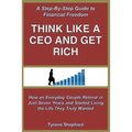 Think Like a CEO and Get Rich: How an Everyday Couple Retired in Just Seven Years and Started Living the Life They Truly Wanted - Paperback