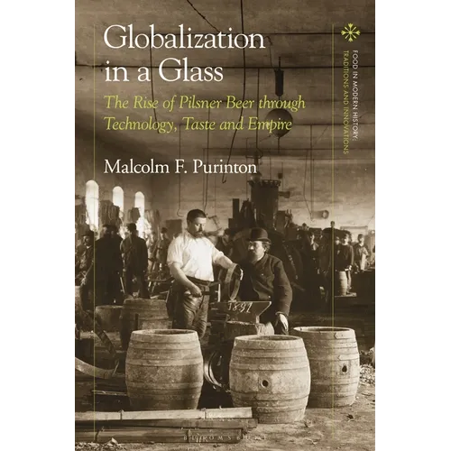 Globalization in a Glass: The Rise of Pilsner Beer Through Technology, Taste and Empire - Paperback