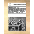 Metempsychosis, or the transmigration of souls, systematically considered, and rescued from obloquy and contempt by the joint authority of reason and - Paperback