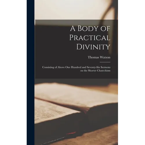 A Body of Practical Divinity; Consisting of Above One Hundred and Seventy-six Sermons on the Shorter Chatechism - Hardcover