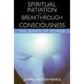 Spiritual Initiation and the Breakthrough of Consciousness: The Bond of Power - Paperback