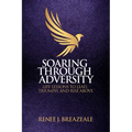 Soaring through Adversity: Life Lessons to Lead, Triumph, and Rise Above - Paperback