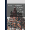 Thirteen Years at the Russian Court: (a Personal Record of the Last Years and Death of the Czar Nicholas II. and his Family) - Paperback