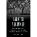 Haunted Savannah: Macabre Mansions, Southern Spirits, and Bone-Chilling Burial Grounds - Paperback