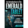 An Introduction to The Emerald Tablet of Thoth Hermes: A History of the Tablet, Commentaries, and Various Translations - Paperback
