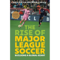 The Rise of Major League Soccer: Building a Global Giant - Hardcover