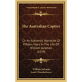 The Australian Captive: Or An Authentic Narrative Of Fifteen Years In The Life Of William Jackman (1859) - Hardcover